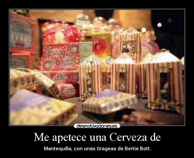 Me apetece una Cerveza de - Mantequilla, con unas Grageas de Bertie Bott.