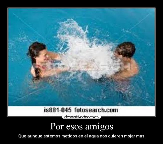 Por esos amigos -