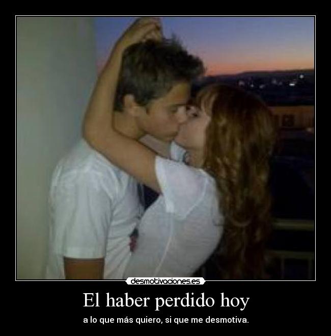 El haber perdido hoy -
