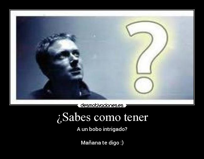 ¿Sabes como tener -