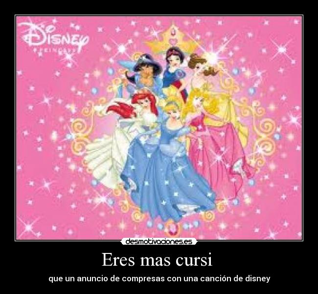 Eres mas cursi  - que un anuncio de compresas con una canción de disney