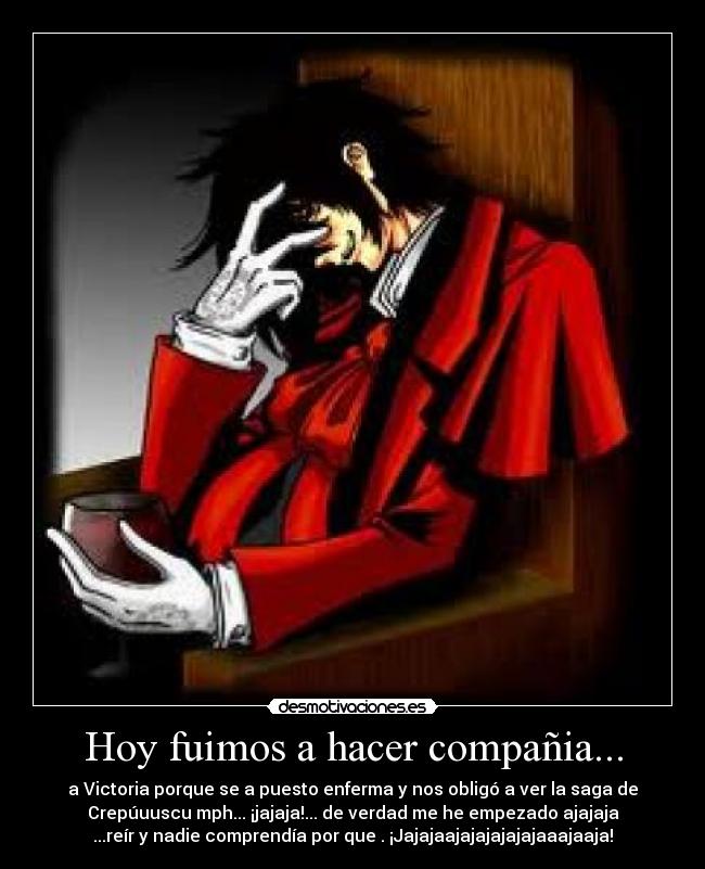 Hoy fuimos a hacer compañia... - a Victoria porque se a puesto enferma y nos obligó a ver la saga de
Crepúuuscu mph... ¡jajaja!... de verdad me he empezado ajajaja
...reír y nadie comprendía por que . ¡Jajajaajajajajajajaaajaaja!