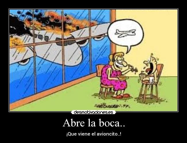 Abre la boca.. - ¡Que viene el avioncito..!