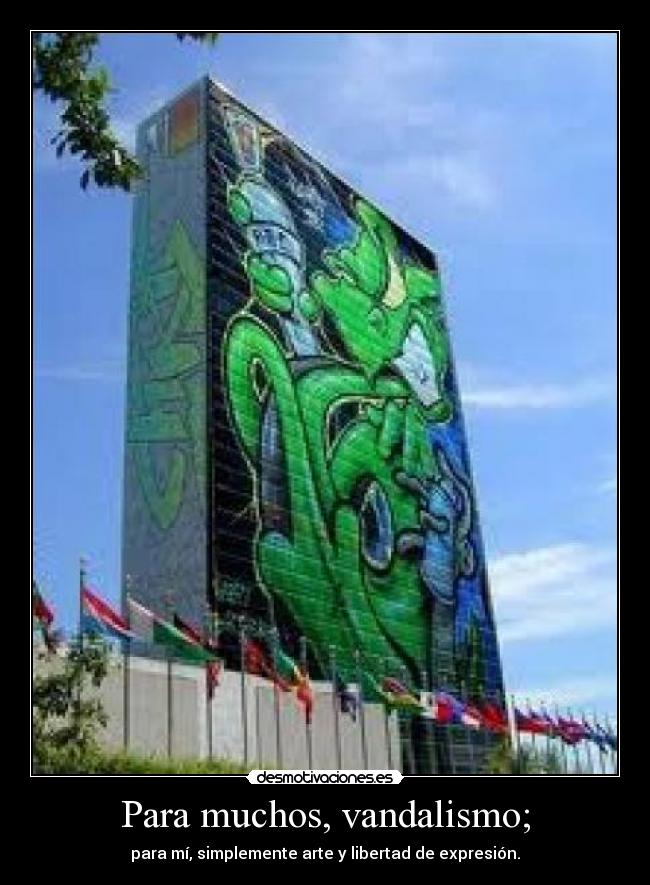 Para muchos, vandalismo; -