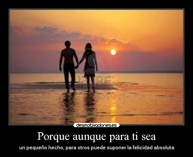 Porque aunque para ti sea -