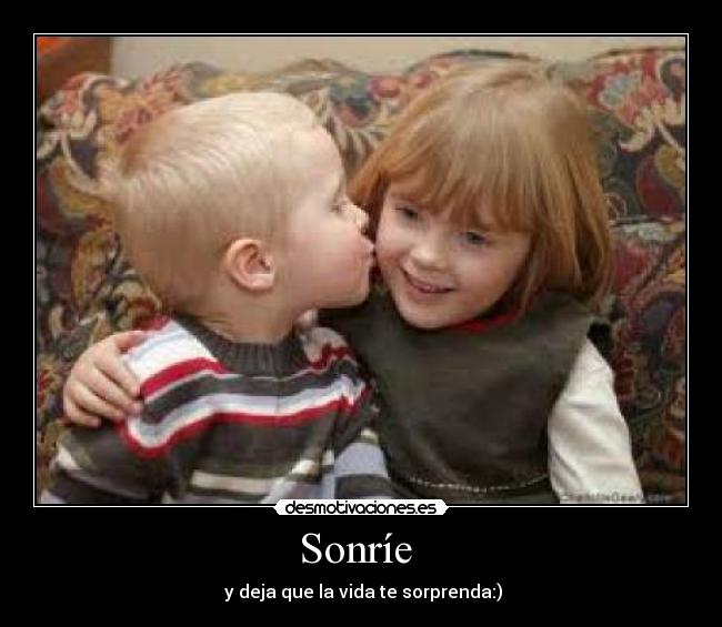 Sonríe - y deja que la vida te sorprenda:)