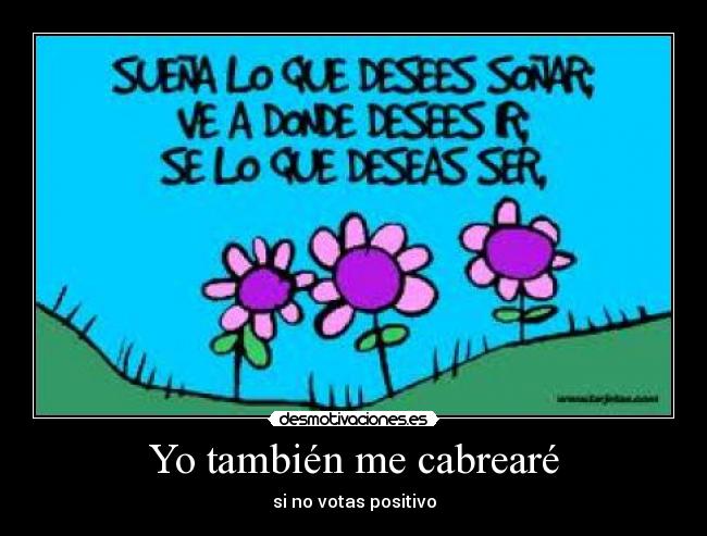 Yo también me cabrearé - si no votas positivo