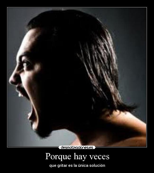 Porque hay veces - que gritar es la única solución