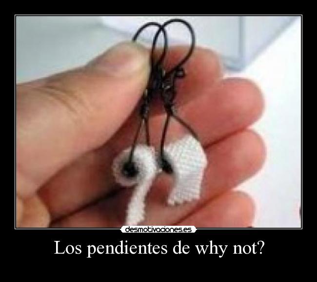 Los pendientes de why not? - 