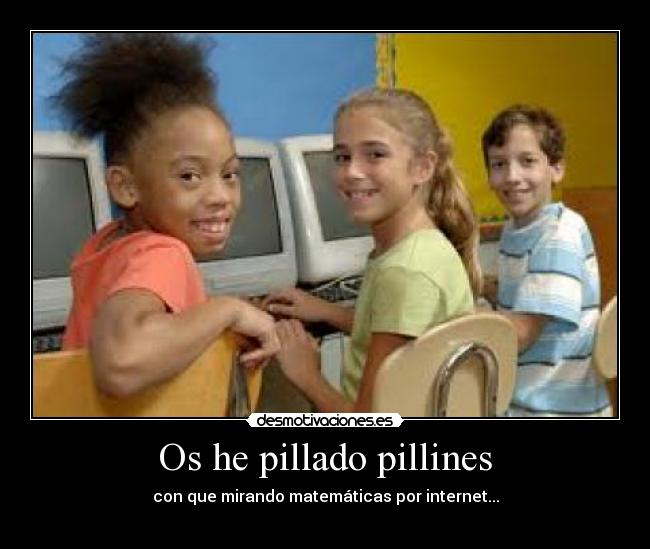 Os he pillado pillines - con que mirando matemáticas por internet...
