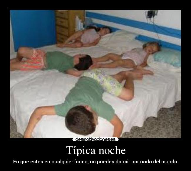 Típica noche - En que estes en cualquier forma, no puedes dormir por nada del mundo.