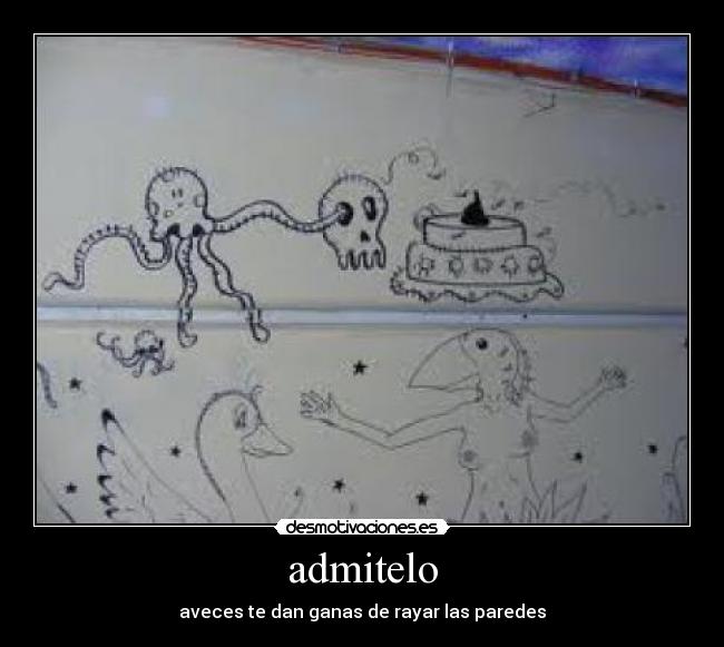 admitelo - aveces te dan ganas de rayar las paredes