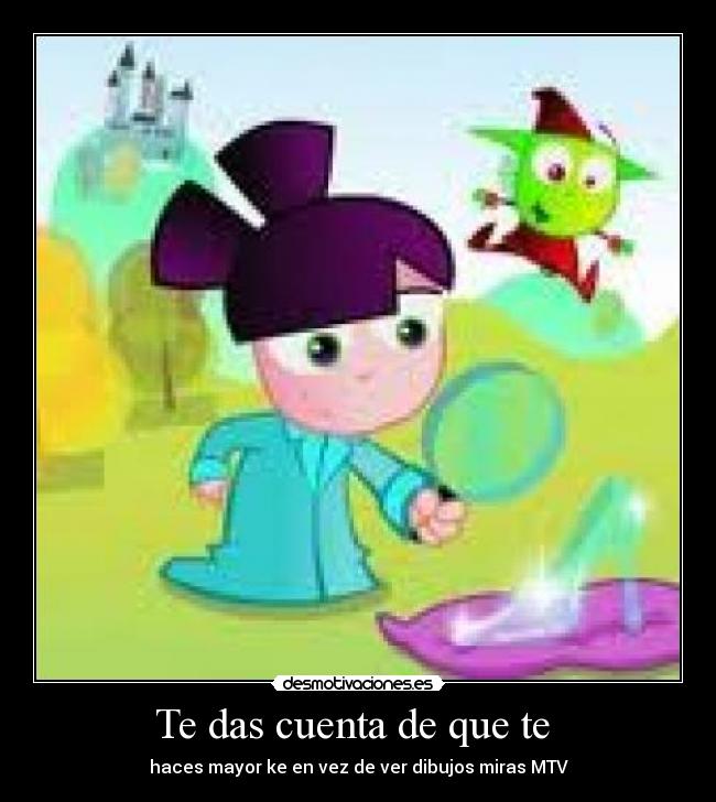 Te das cuenta de que te -