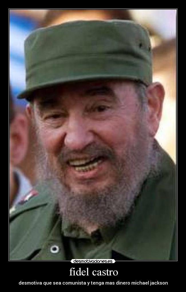 fidel castro - desmotiva que sea comunista y tenga mas dinero michael jackson