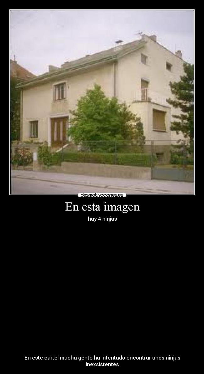En esta imagen - hay 4 ninjas




















En este cartel mucha gente ha intentado encontrar unos ninjas Inexsistentes