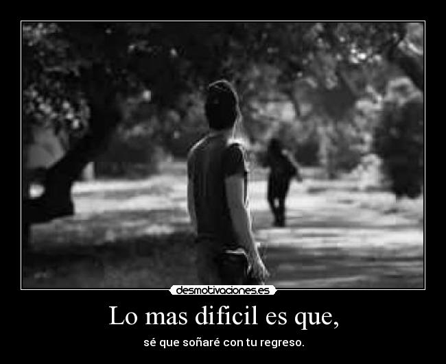 Lo mas dificil es que, - 