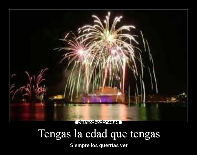 Tengas la edad que tengas - Siempre los querrías ver