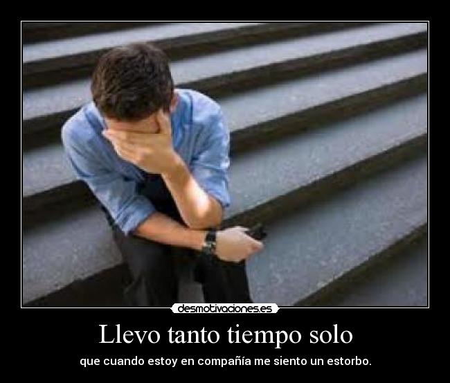 Llevo tanto tiempo solo -