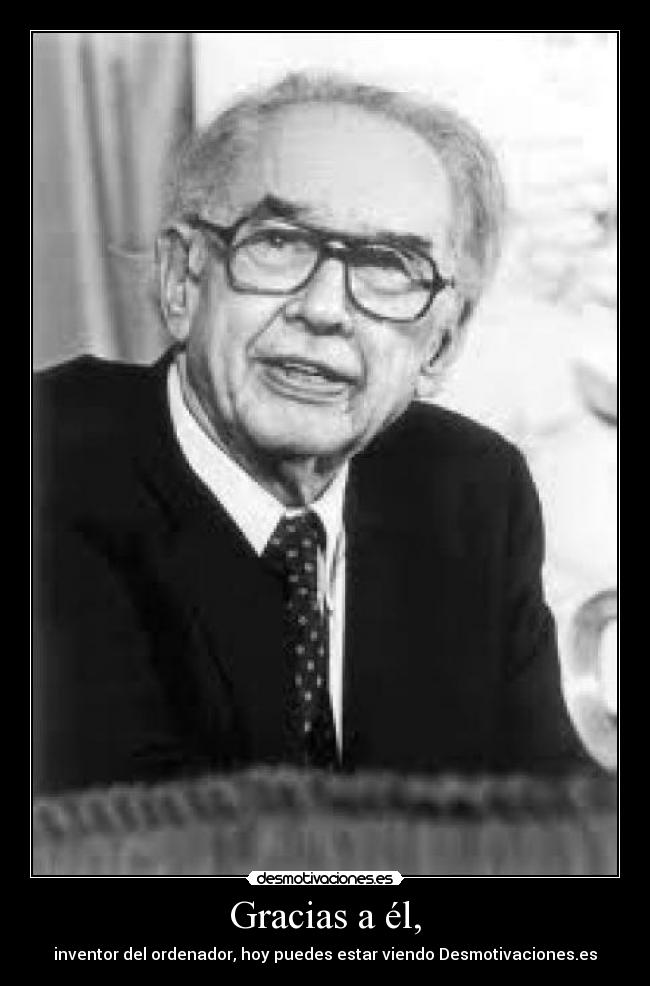 Gracias a él, - inventor del ordenador, hoy puedes estar viendo Desmotivaciones.es
