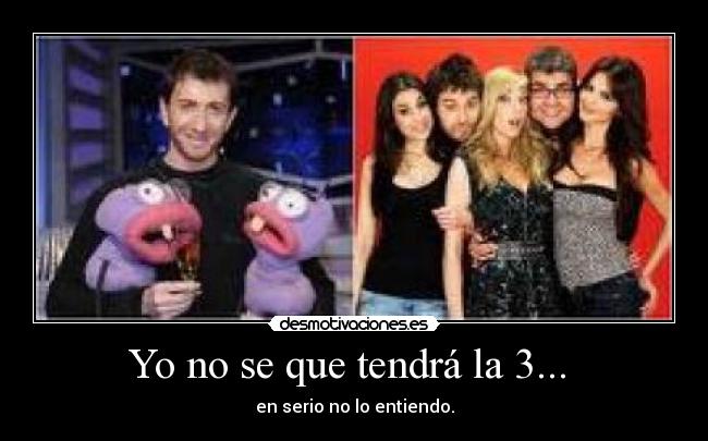Yo no se que tendrá la 3... -