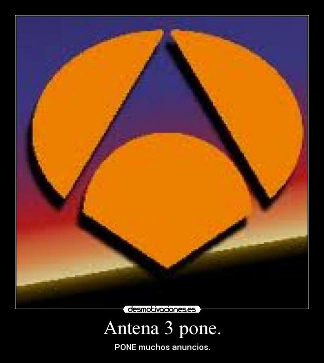 Antena 3 pone. - PONE muchos anuncios.