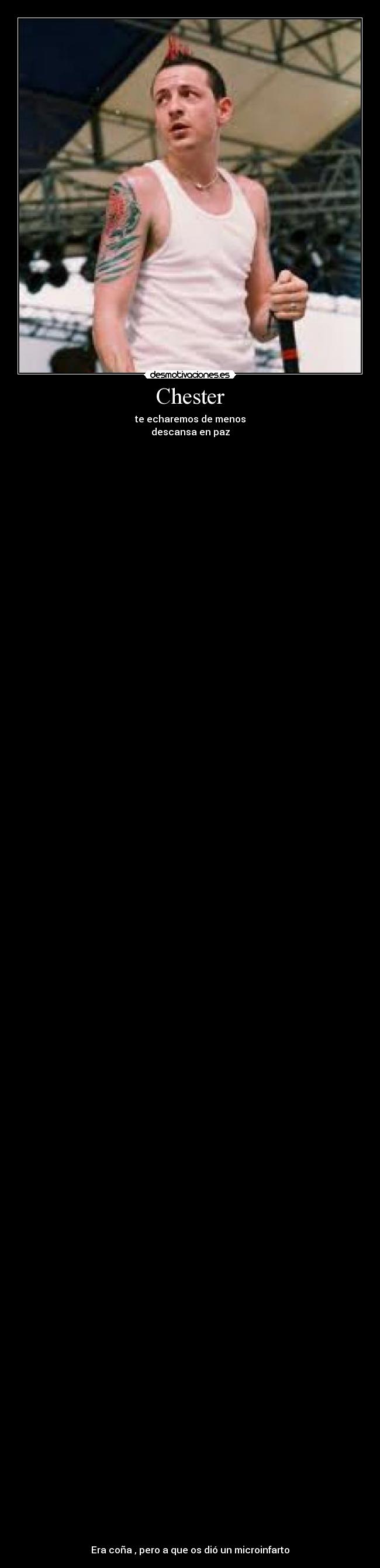 Chester - te echaremos de menos
descansa en paz
Era coña , pero a que os dió un microinfarto