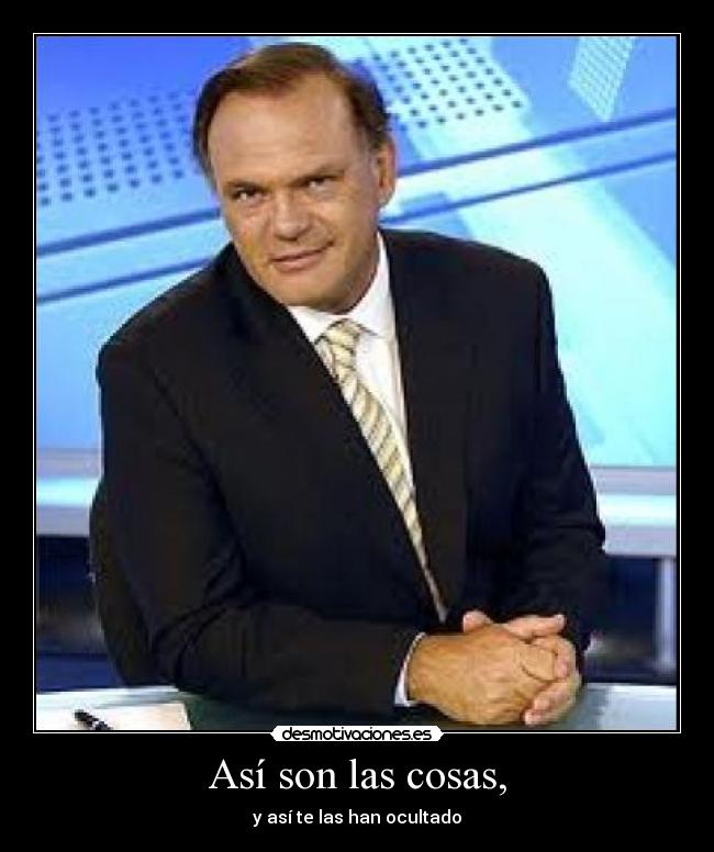 Así son las cosas, - y así te las han ocultado
