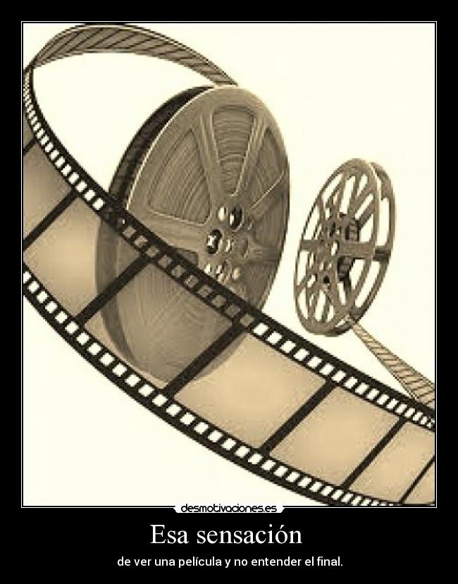 Esa sensación - de ver una película y no entender el final.