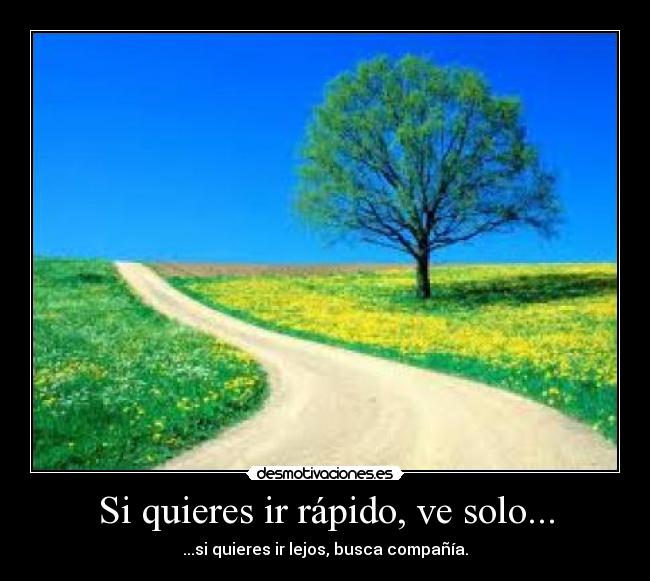Si quieres ir rápido, ve solo... -