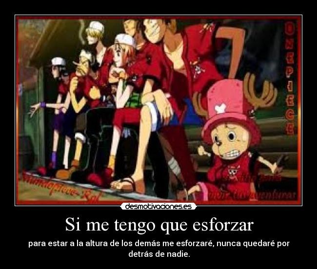 Si me tengo que esforzar - para estar a la altura de los demás me esforzaré, nunca quedaré por detrás de nadie.