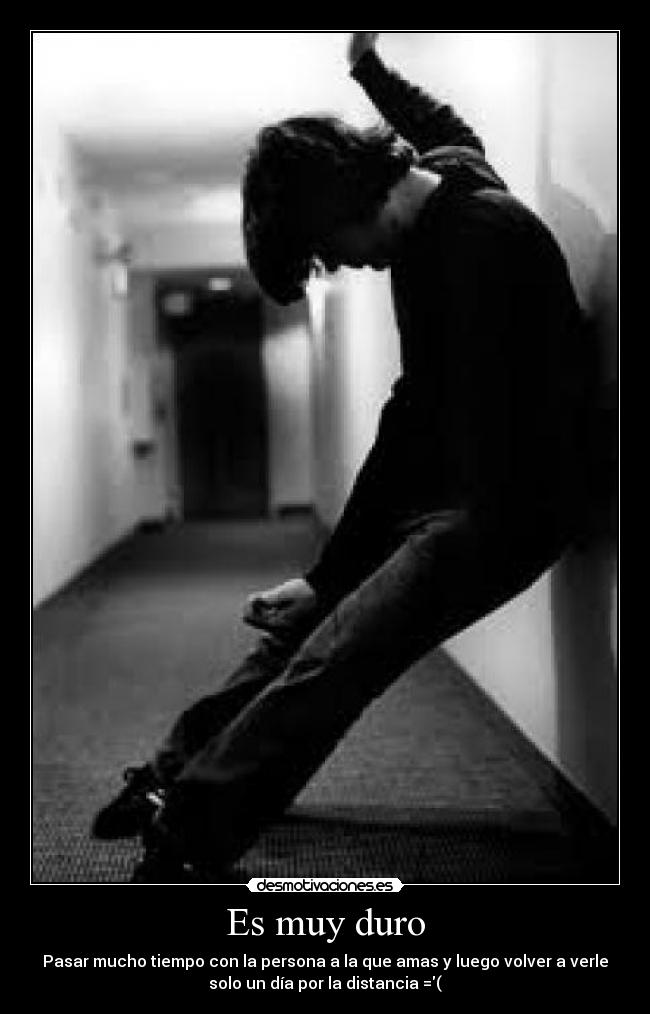 Es muy duro - Pasar mucho tiempo con la persona a la que amas y luego volver a verle
solo un día por la distancia =(