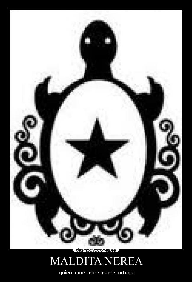 MALDITA NEREA - quien nace liebre muere tortuga