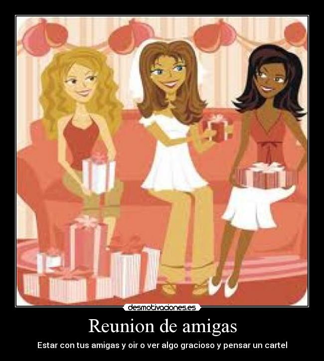 Reunion de amigas - Estar con tus amigas y oir o ver algo gracioso y pensar un cartel
