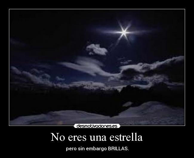 No eres una estrella - pero sin embargo BRILLAS.
