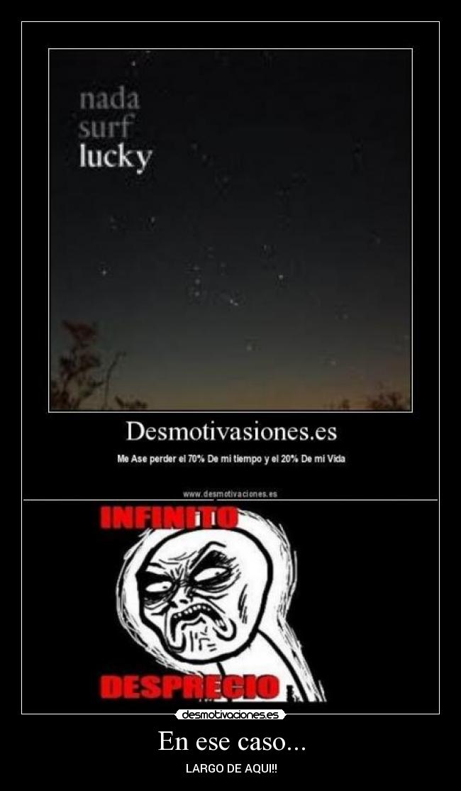 En ese caso... - LARGO DE AQUI!!