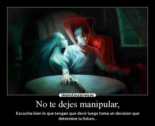 No te dejes manipular, -