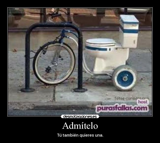 Admítelo - Tú también quieres una.