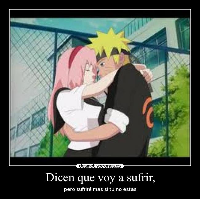Dicen que voy a sufrir, - pero sufriré mas si tu no estas