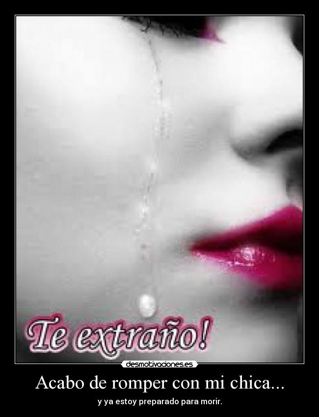 Acabo de romper con mi chica... -