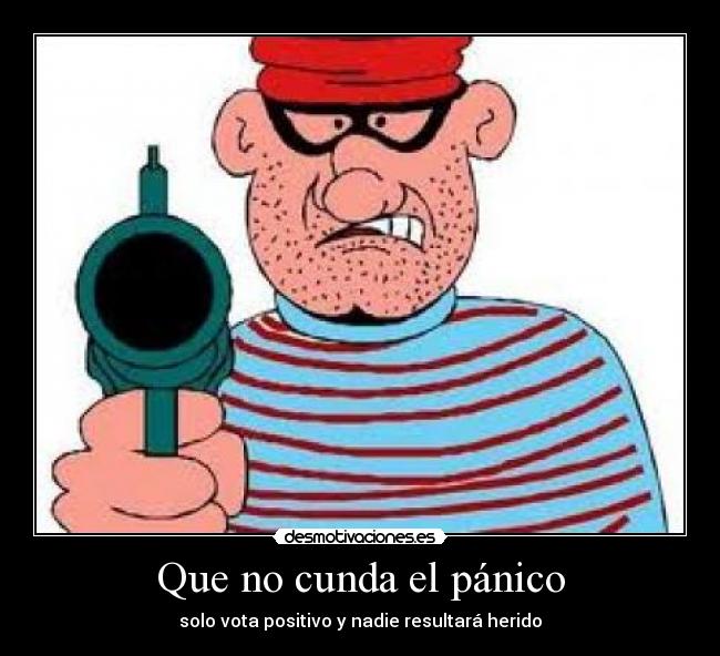 Que no cunda el pánico - solo vota positivo y nadie resultará herido