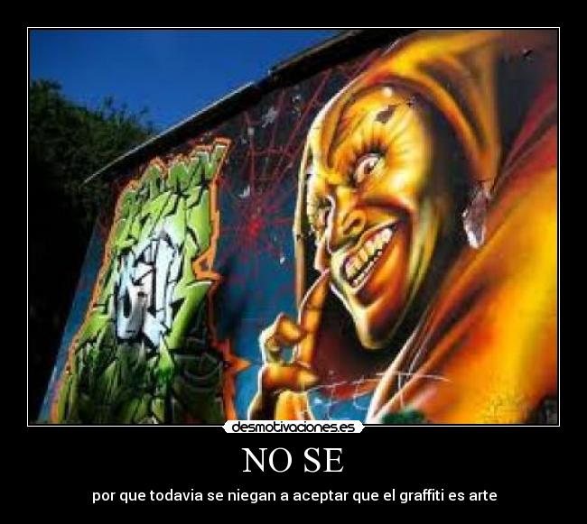 NO SE - por que todavia se niegan a aceptar que el graffiti es arte