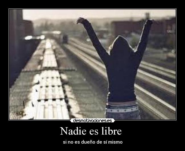 Nadie es libre  - si no es dueño de sí mismo
