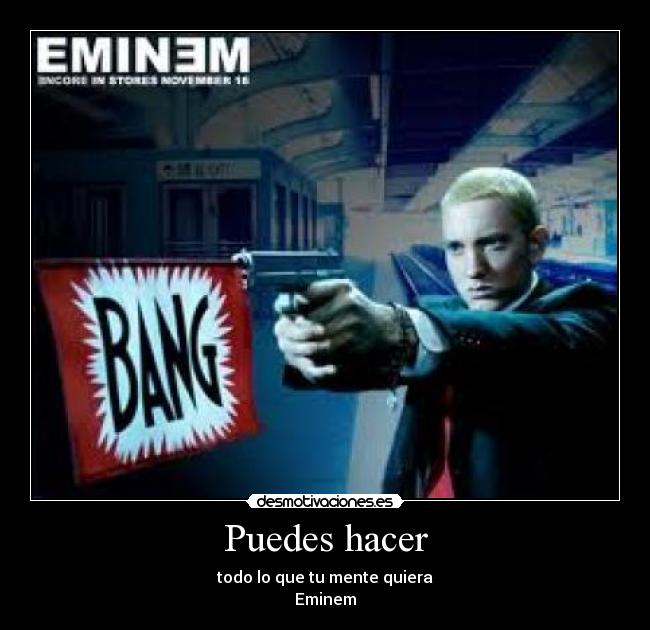 Puedes hacer - todo lo que tu mente quiera
Eminem