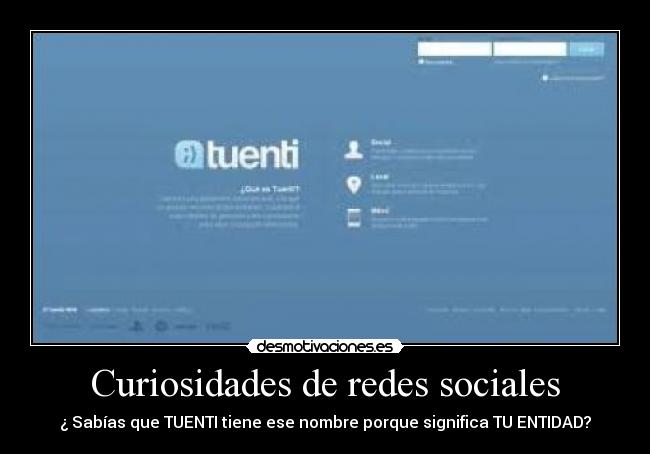 Curiosidades de redes sociales - ¿ Sabías que TUENTI tiene ese nombre porque significa TU ENTIDAD?