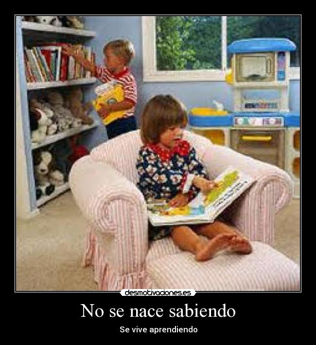 No se nace sabiendo - Se vive aprendiendo