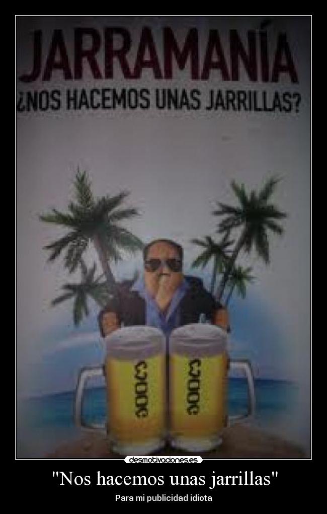 Nos hacemos unas jarrillas - Para mi publicidad idiota