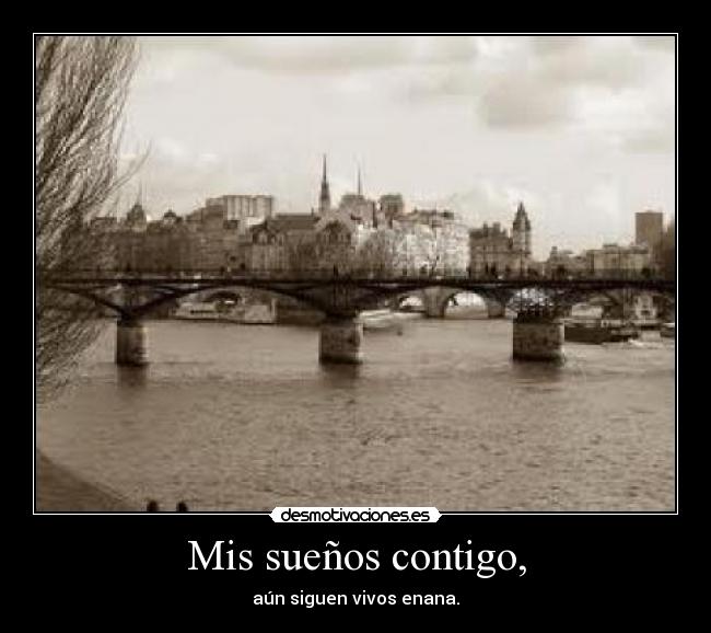 Mis sueños contigo, - aún siguen vivos enana.