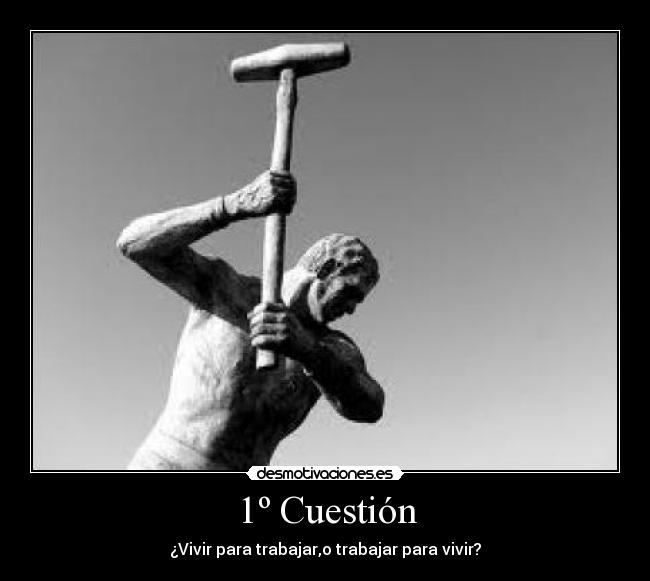 1º Cuestión - ¿Vivir para trabajar,o trabajar para vivir?
