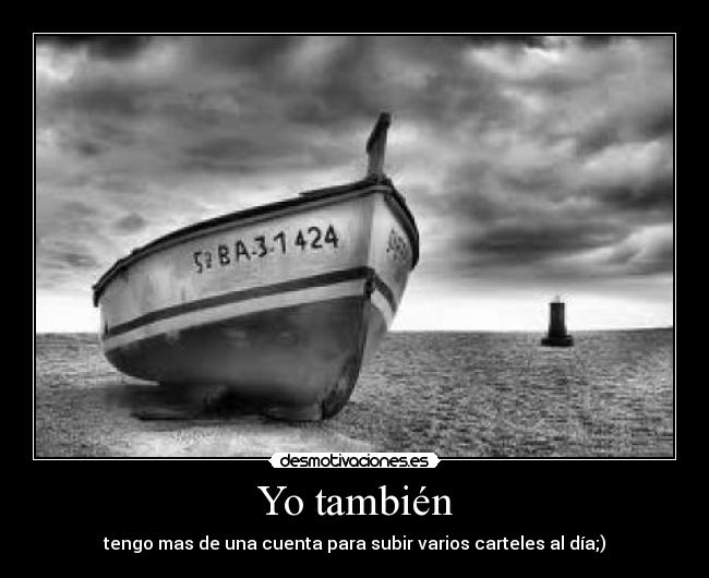 Yo también - tengo mas de una cuenta para subir varios carteles al día;)