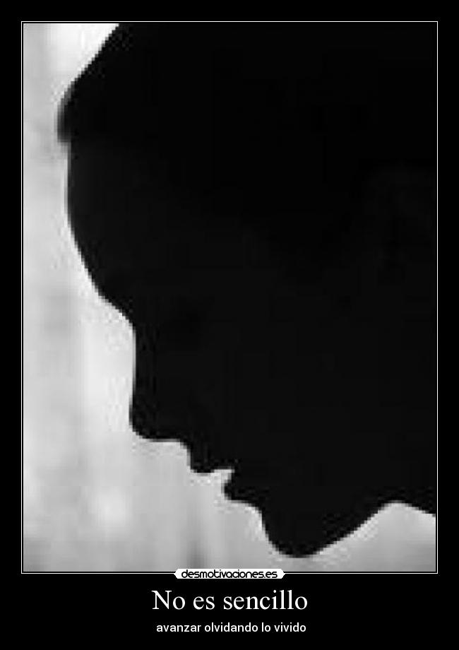 No es sencillo - avanzar olvidando lo vivido